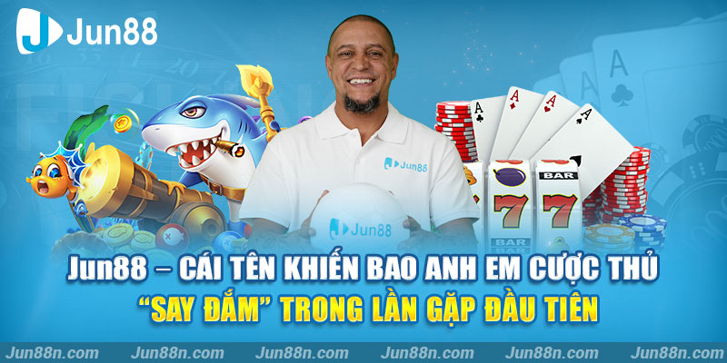 Jun88 – Cái tên khiến bao anh em cược thủ “say đắm” trong lần gặp đầu tiên.